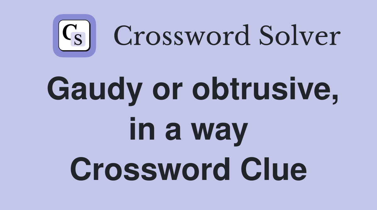 Gaudy or obtrusive, in a way Crossword Clue Answers Crossword Solver